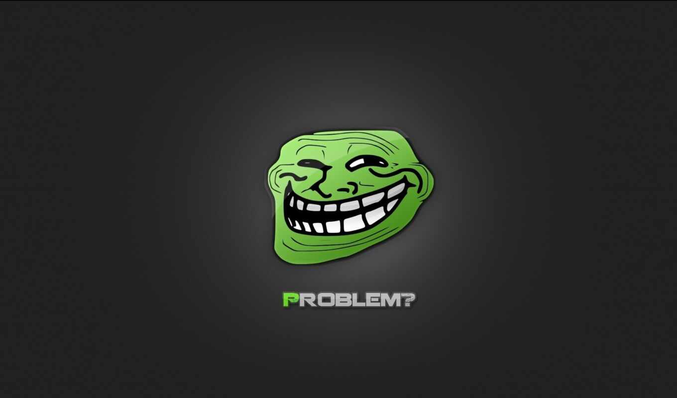 wallpaper, you, want, with, get, share, face, problems, troll, flag, problem